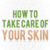 How to Take Care of Your Skin New