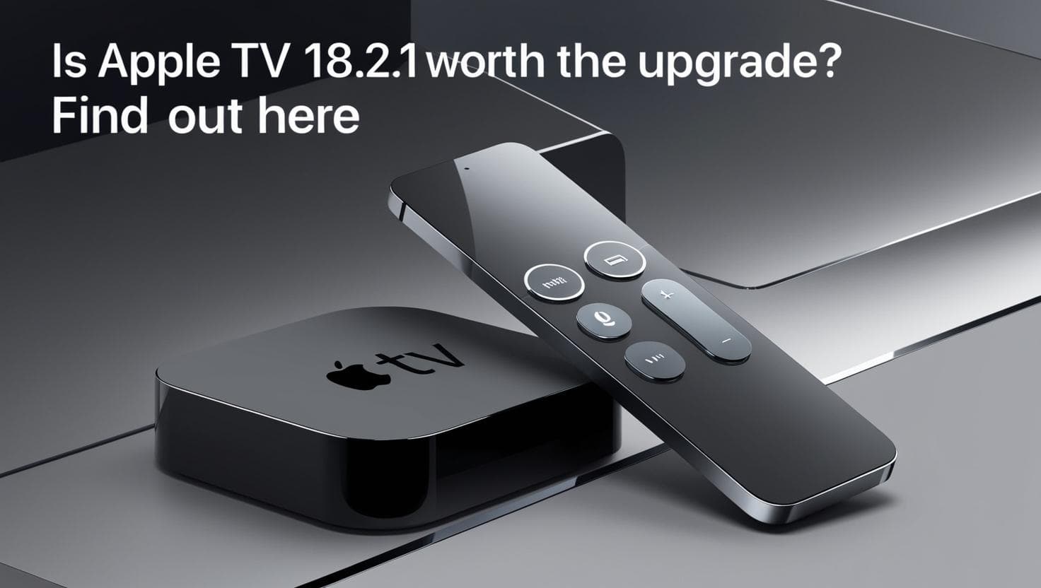 Is Apple TV 18.2.1 Worth the Upgrade? Find Out Here